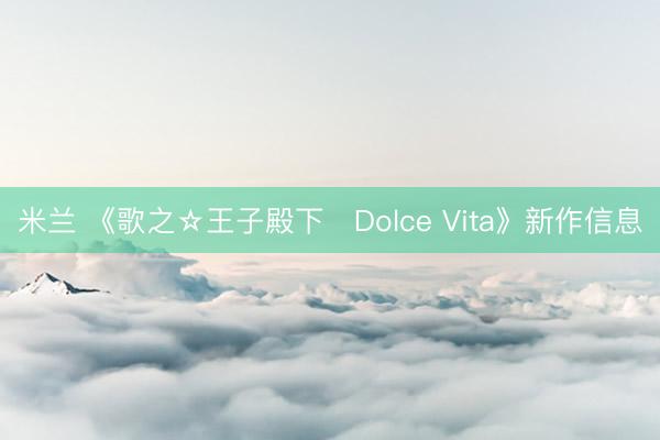 米兰 《歌之☆王子殿下♪Dolce Vita》新作信息