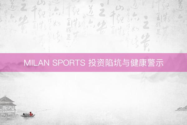 MILAN SPORTS 投资陷坑与健康警示